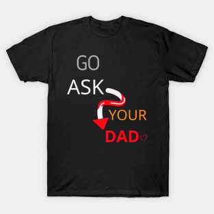 Go Ask Your Dad T-Shirt